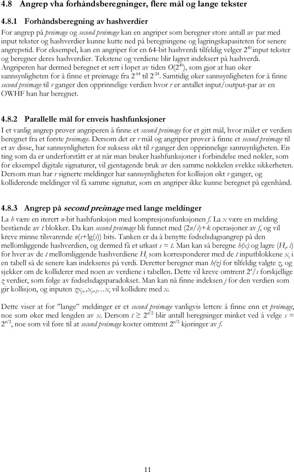 For eksempel, kan en angriper for en 64-bit hashverdi tilfeldig velger 2 40 input tekster og beregner deres hashverdier. Tekstene og verdiene blir lagret indeksert på hashverdi.