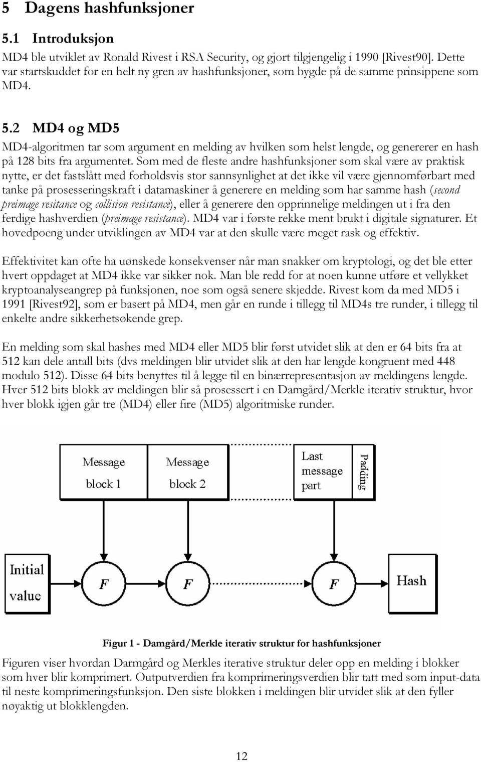 2 MD4 og MD5 MD4-algoritmen tar som argument en melding av hvilken som helst lengde, og genererer en hash på 128 bits fra argumentet.