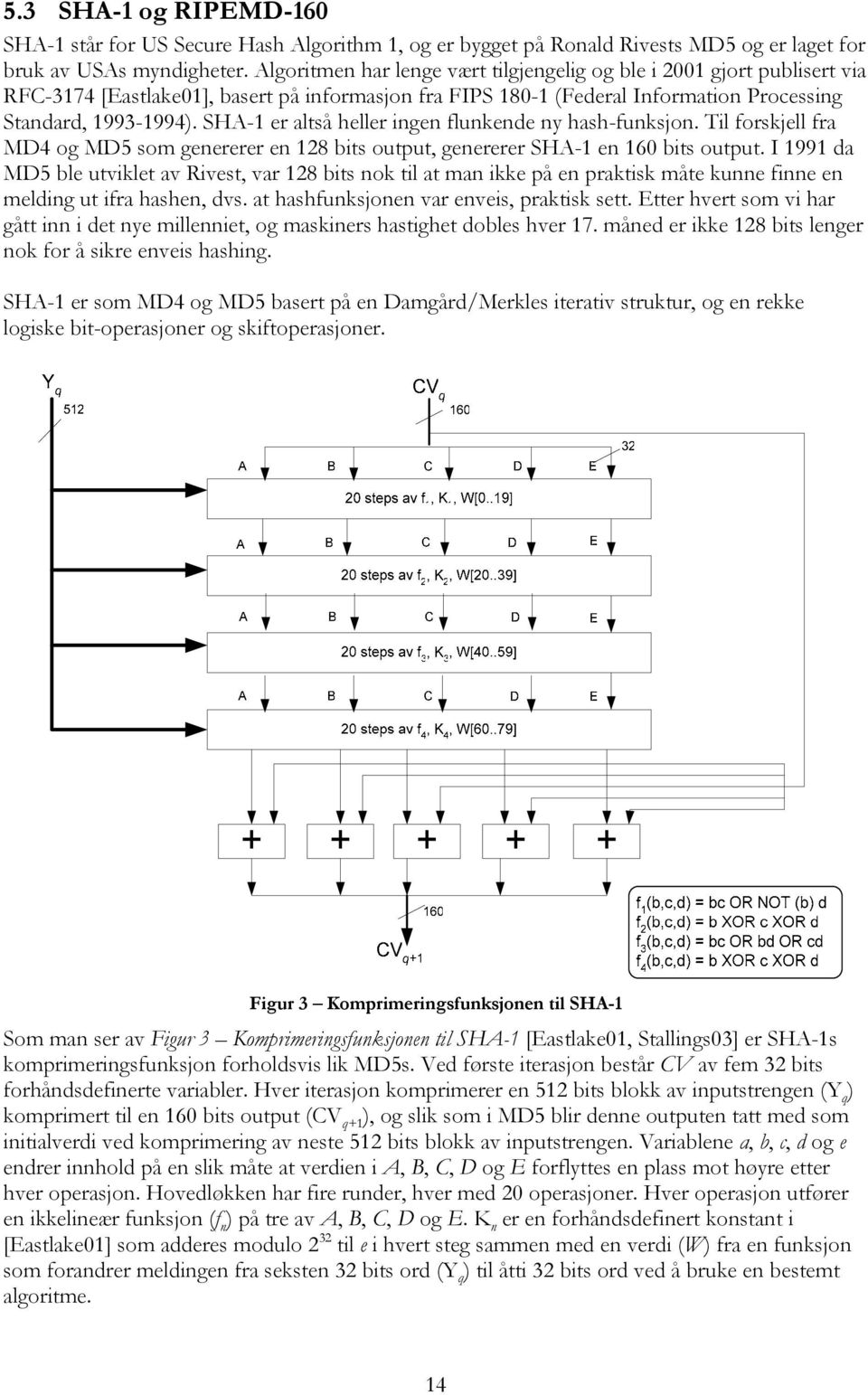 SHA-1 er altså heller ingen flunkende ny hash-funksjon. Til forskjell fra MD4 og MD5 som genererer en 128 bits output, genererer SHA-1 en 160 bits output.