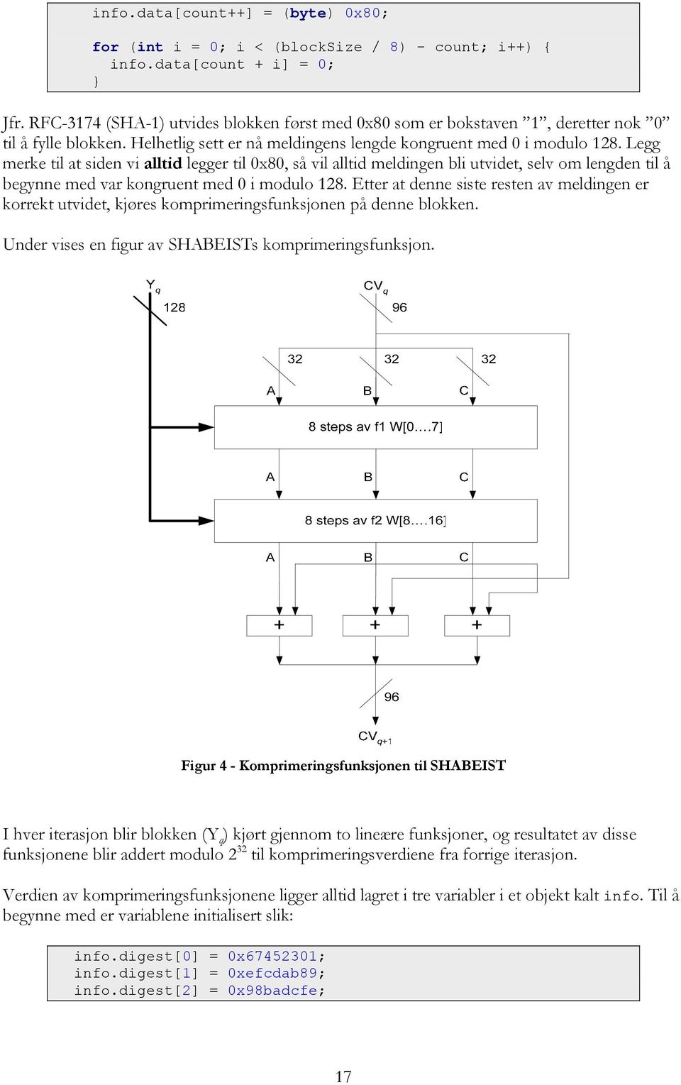 Legg merke til at siden vi alltid legger til 0x80, så vil alltid meldingen bli utvidet, selv om lengden til å begynne med var kongruent med 0 i modulo 128.