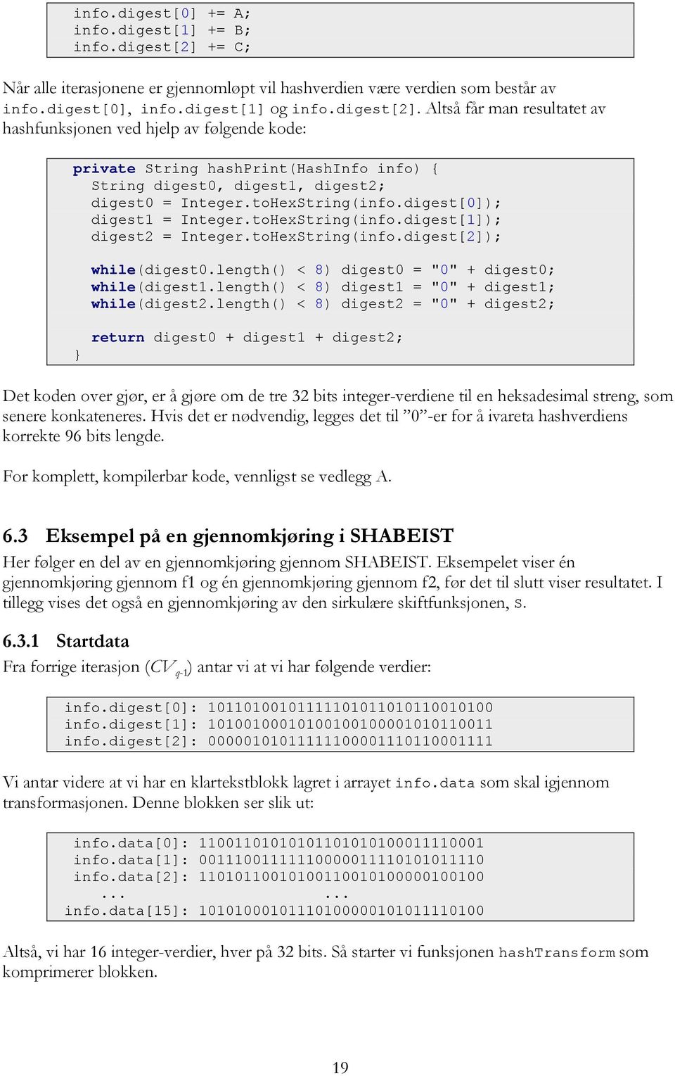 Altså får man resultatet av hashfunksjonen ved hjelp av følgende kode: private String hashprint(hashinfo info) { String digest0, digest1, digest2; digest0 = Integer.toHexString(info.