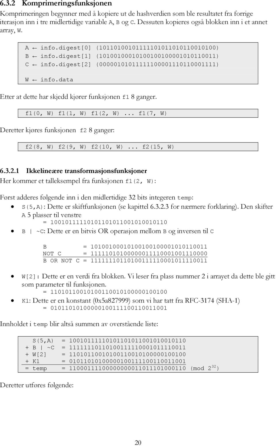 digest[2] (00000101011111100001110110001111) W info.data Etter at dette har skjedd kjører funksjonen f1 8 ganger. f1(0, W) f1(1, W) f1(2, W).