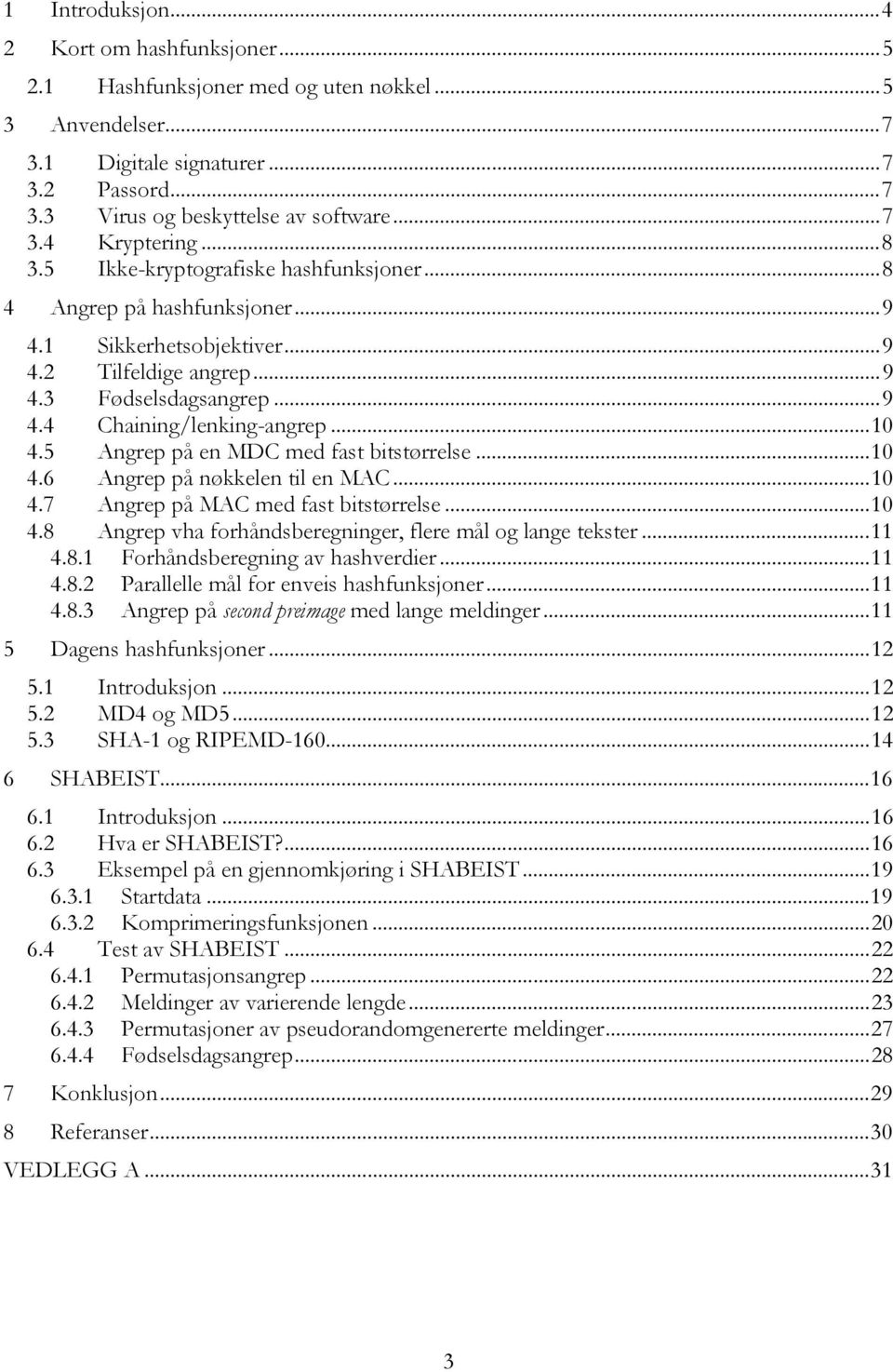 5 Angrep på en MDC med fast bitstørrelse...10 4.6 Angrep på nøkkelen til en MAC...10 4.7 Angrep på MAC med fast bitstørrelse...10 4.8 Angrep vha forhåndsberegninger, flere mål og lange tekster...11 4.