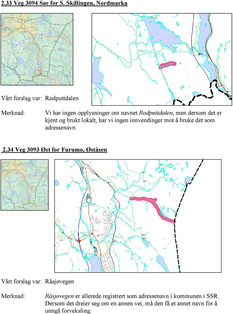 dersom det er kjent og brukt lokalt, har vi ingen innvendinger mot å bruke det som adressenavn. 2.