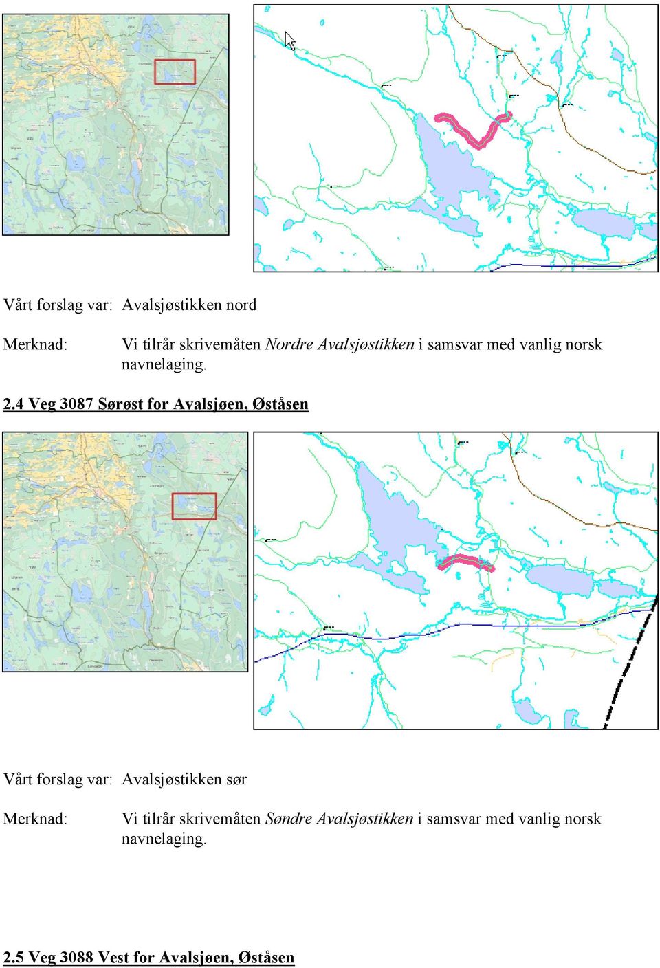 4 Veg 3087 Sørøst for Avalsjøen, Øståsen Vårt forslag var: Avalsjøstikken sør Vi