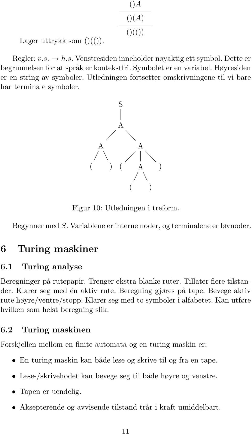 Vrilene er interne noder, og terminlene er løvnoder. 6 Turing mskiner 6.1 Turing nlyse Beregninger på ruteppir. Trenger ekstr lnke ruter. Tillter flere tilstnder. Klrer seg med én ktiv rute.