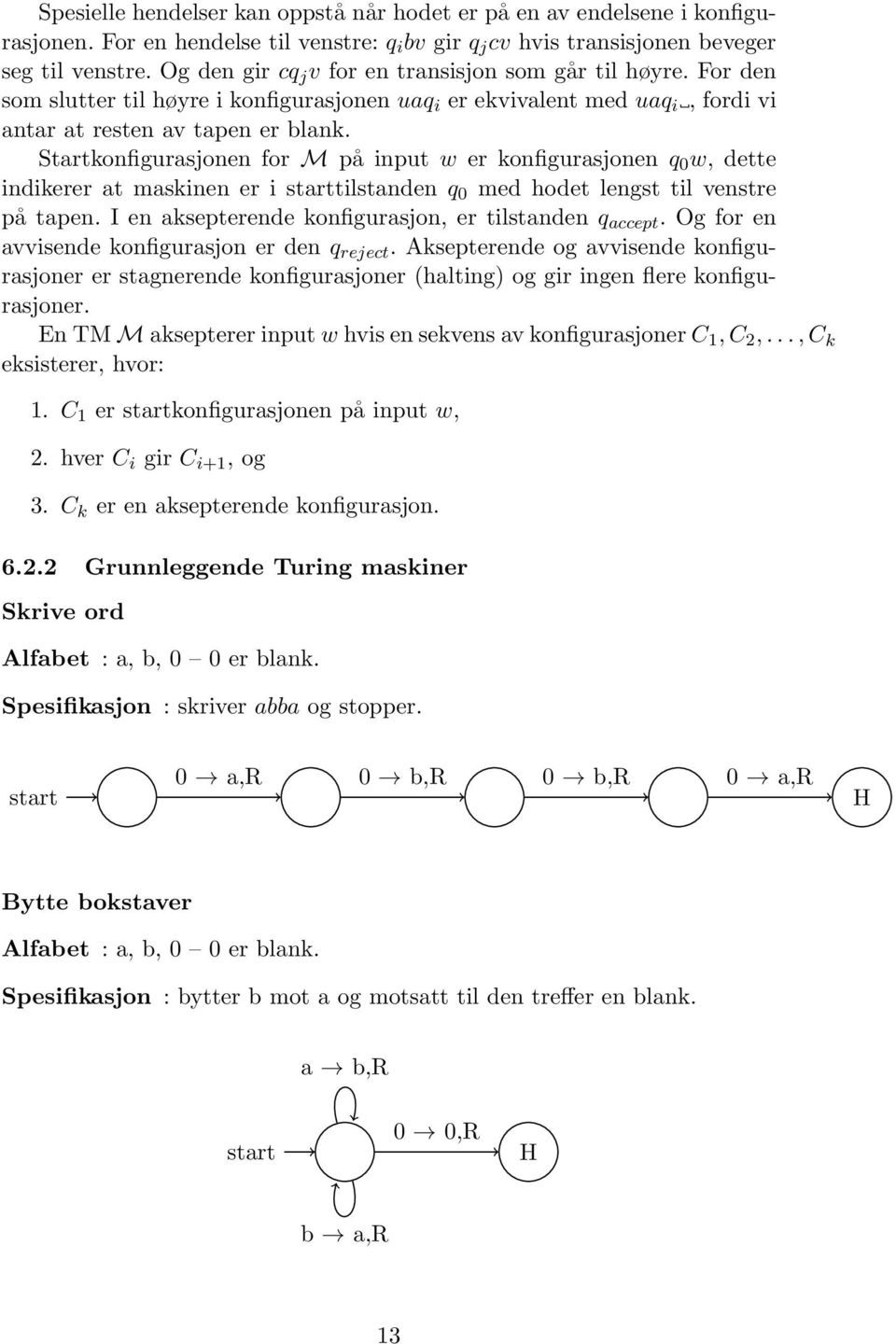 Strtkonfigursjonen for M på input w er konfigursjonen q 0 w, dette indikerer t mskinen er i strttilstnden q 0 med hodet lengst til venstre på tpen. I en ksepterende konfigursjon, er tilstnden q ccept.