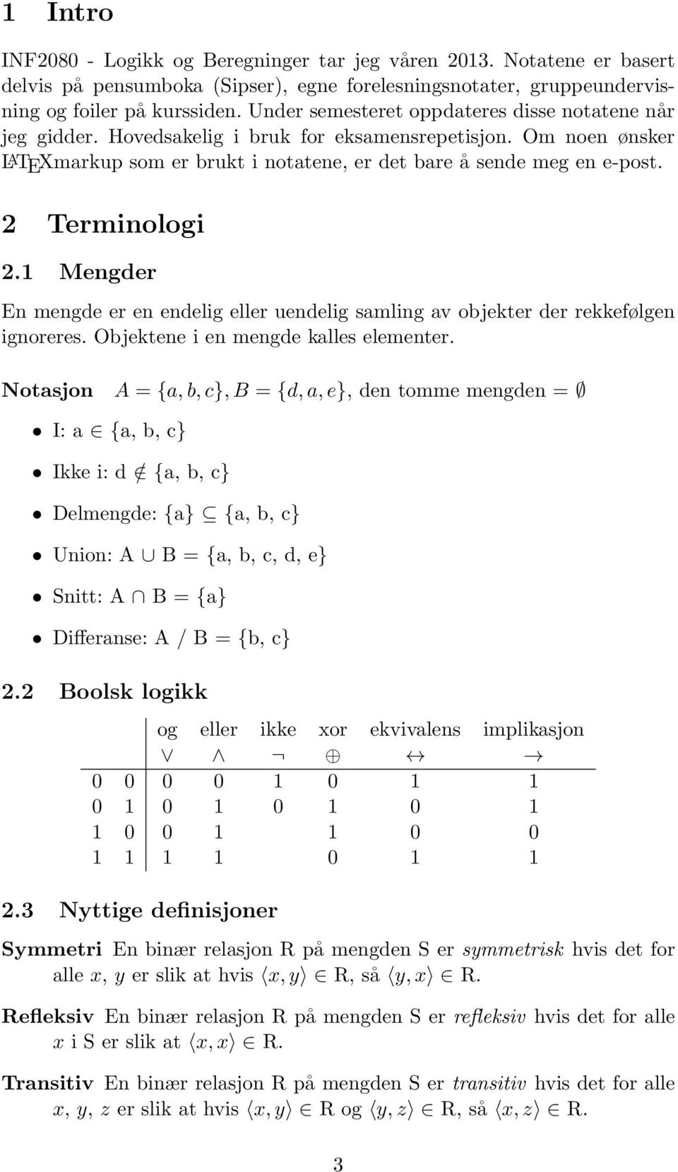 1 Mengder En mengde er en endelig eller uendelig smling v ojekter der rekkefølgen ignoreres. Ojektene i en mengde klles elementer.