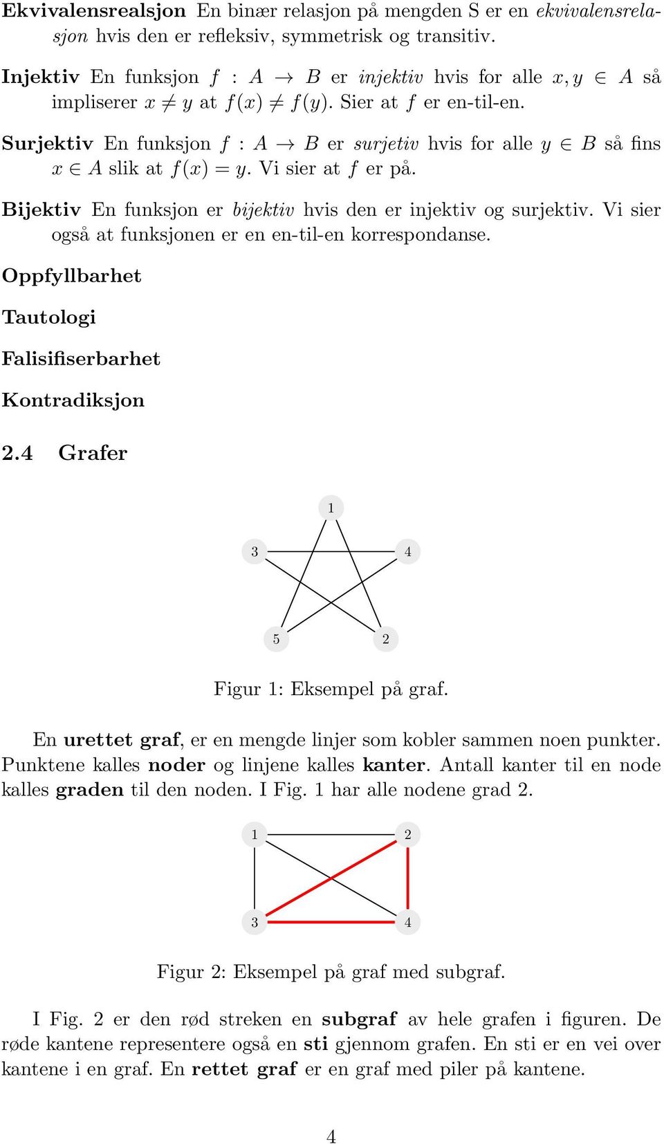 Surjektiv En funksjon f : A B er surjetiv hvis for lle y B så fins x A slik t f(x) = y. Vi sier t f er på. Bijektiv En funksjon er ijektiv hvis den er injektiv og surjektiv.