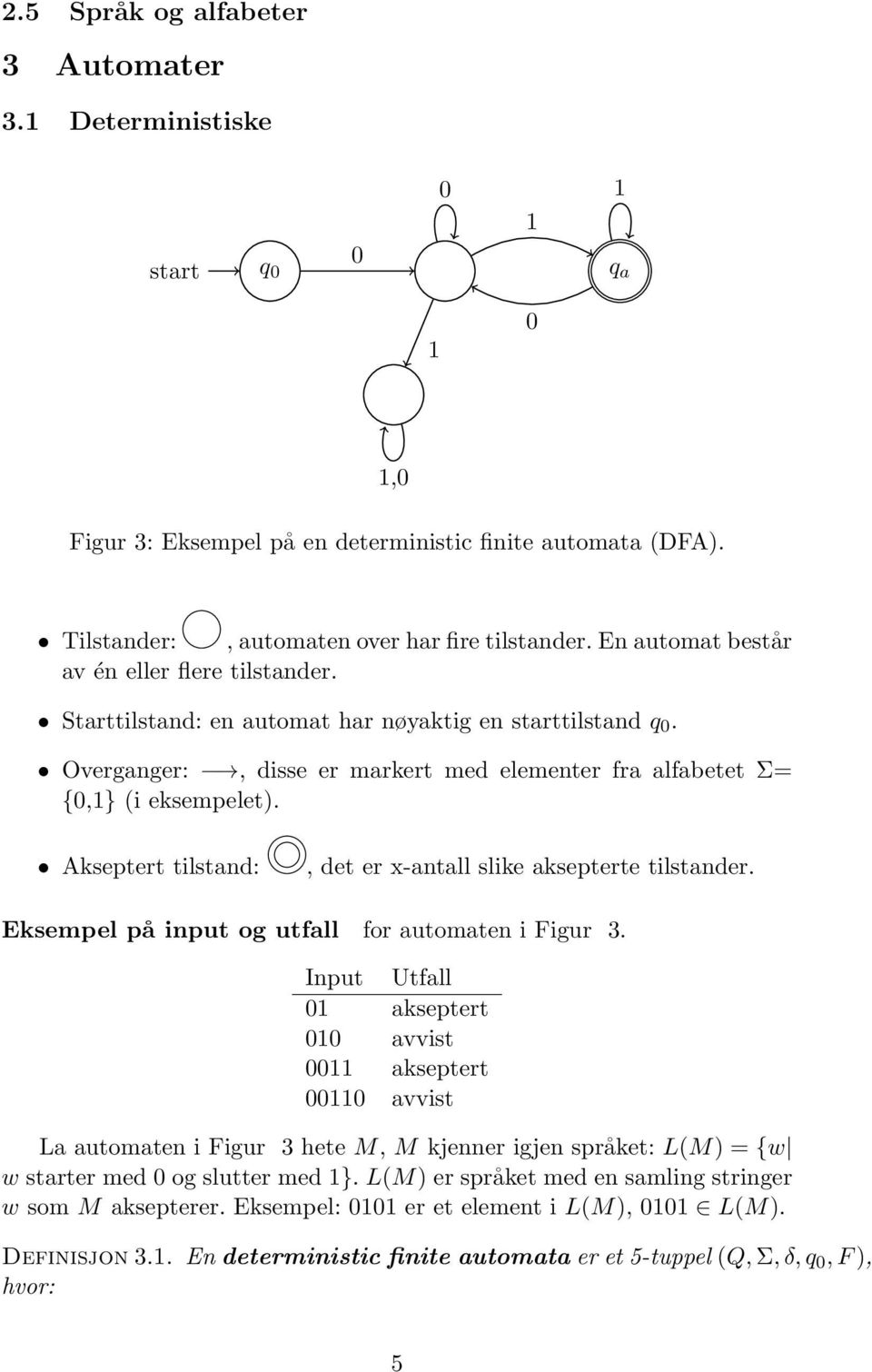 Akseptert tilstnd:, det er x-ntll slike ksepterte tilstnder. Eksempel på input og utfll for utomten i Figur 3.