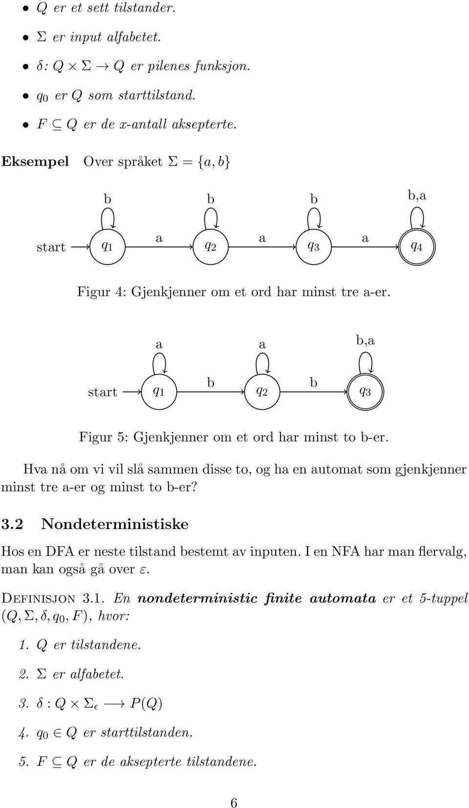 Hv nå om vi vil slå smmen disse to, og h en utomt som gjenkjenner minst tre -er og minst to -er? 3.2 Nondeterministiske Hos en DFA er neste tilstnd estemt v inputen.