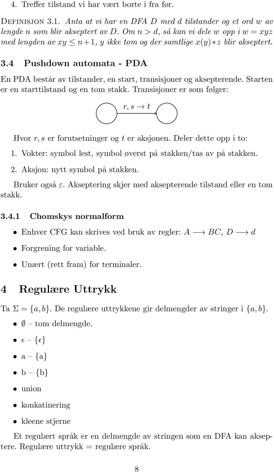 Strten er en strttilstnd og en tom stkk. Trnsisjoner er som følger: r, s t Hvor r, s er forutsetninger og t er ksjonen. Deler dette opp i to: 1.