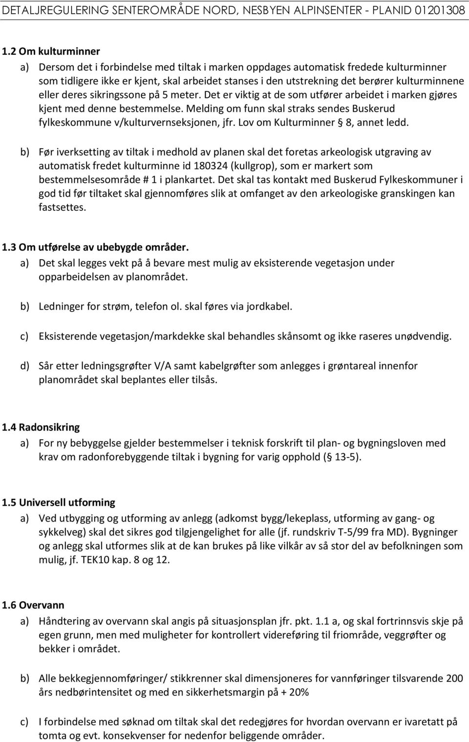 Melding om funn skal straks sendes Buskerud fylkeskommune v/kulturvernseksjonen, jfr. Lov om Kulturminner 8, annet ledd.