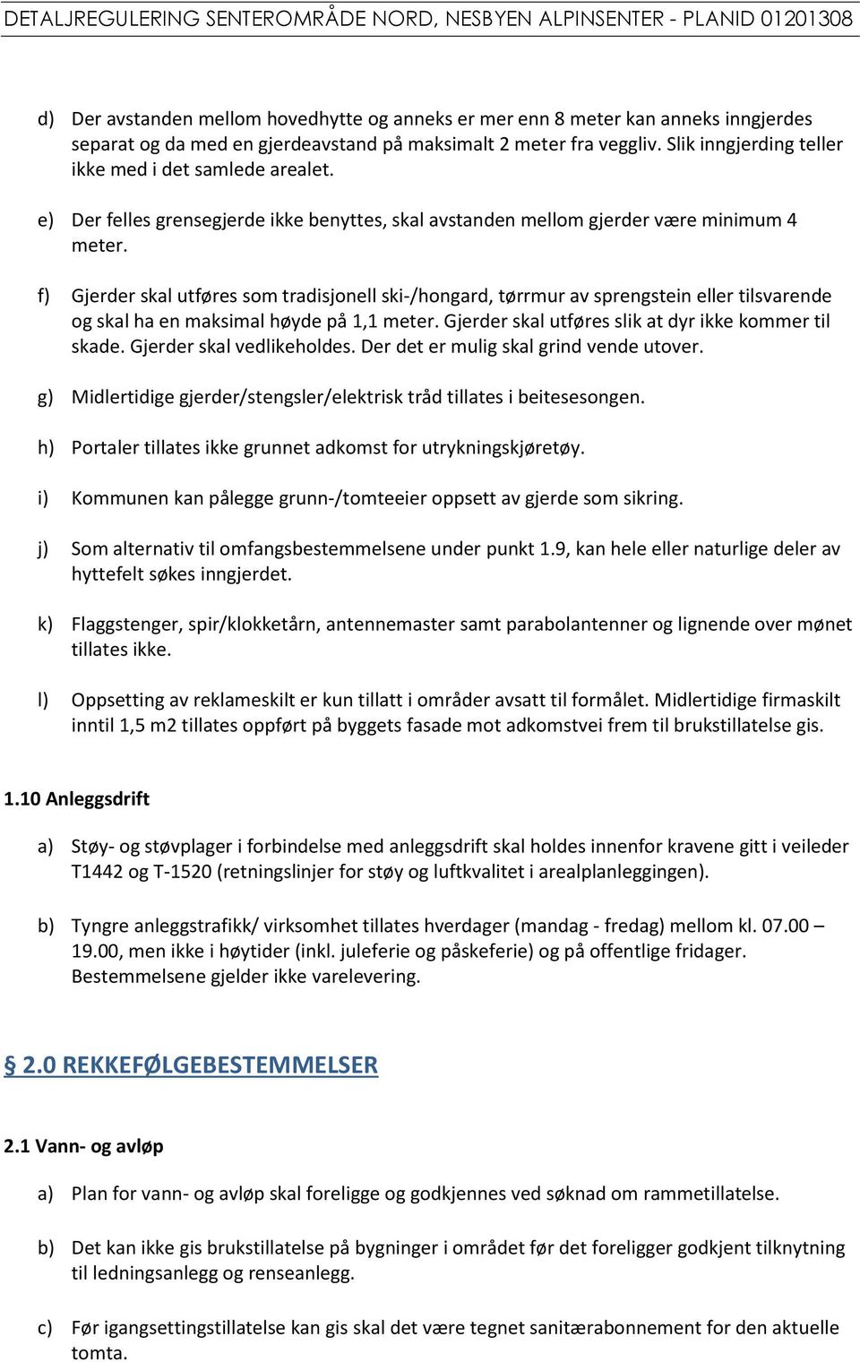 f) Gjerder skal utføres som tradisjonell ski-/hongard, tørrmur av sprengstein eller tilsvarende og skal ha en maksimal høyde på 1,1 meter. Gjerder skal utføres slik at dyr ikke kommer til skade.