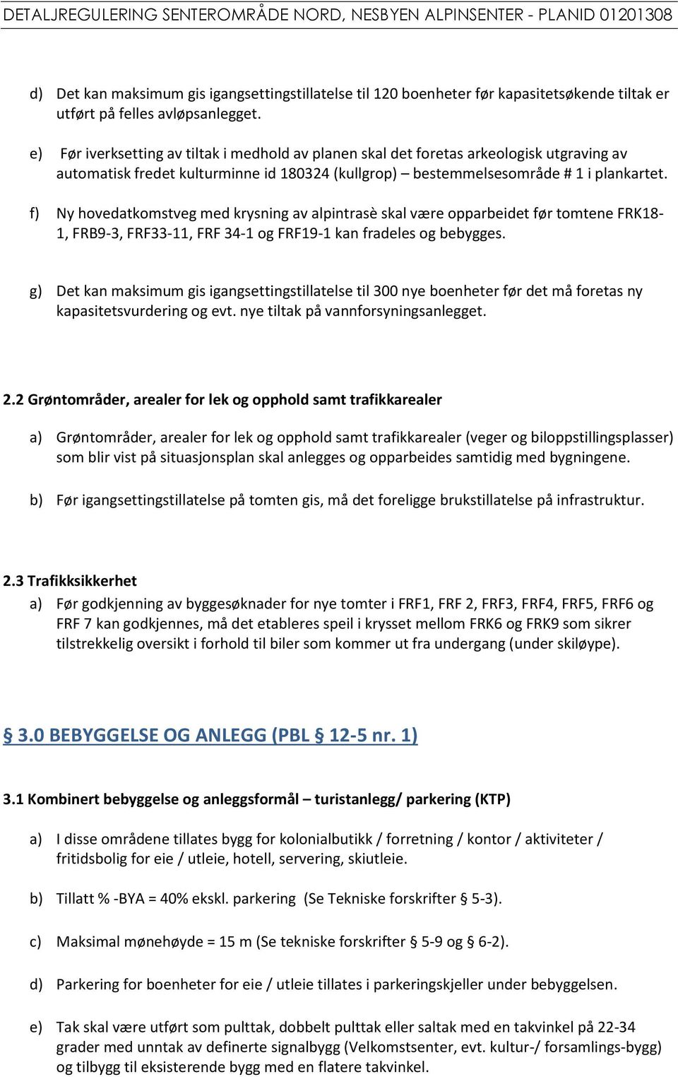 f) Ny hovedatkomstveg med krysning av alpintrasè skal være opparbeidet før tomtene FRK18-1, FRB9-3, FRF33-11, FRF 34-1 og FRF19-1 kan fradeles og bebygges.