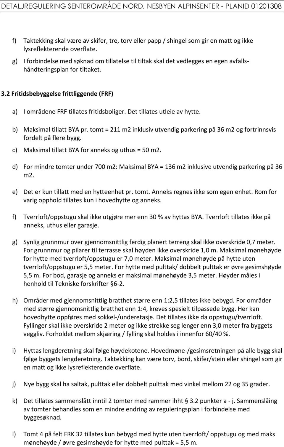 2 Fritidsbebyggelse frittliggende (FRF) a) I områdene FRF tillates fritidsboliger. Det tillates utleie av hytte. b) Maksimal tillatt BYA pr.