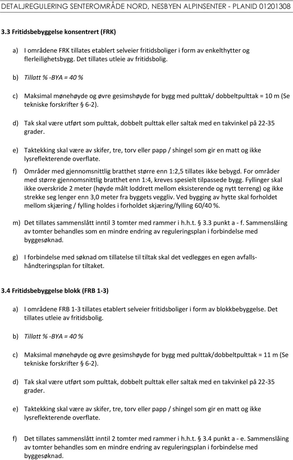 d) Tak skal være utført som pulttak, dobbelt pulttak eller saltak med en takvinkel på 22-35 grader.