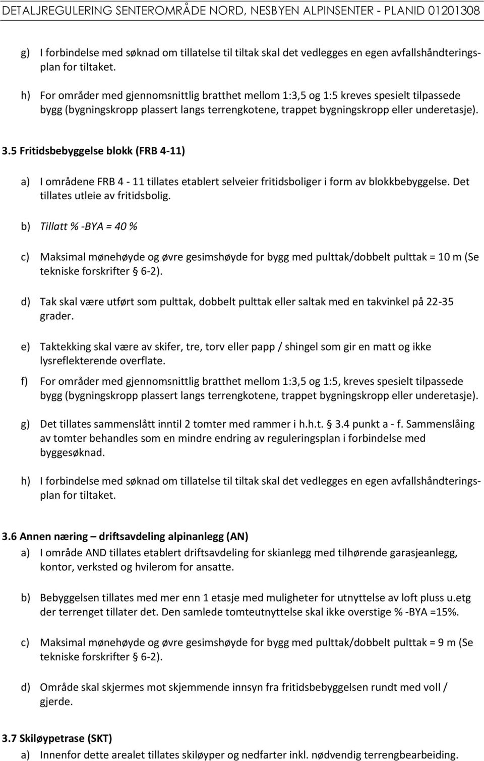 5 Fritidsbebyggelse blokk (FRB 4-11) a) I områdene FRB 4-11 tillates etablert selveier fritidsboliger i form av blokkbebyggelse. Det tillates utleie av fritidsbolig.