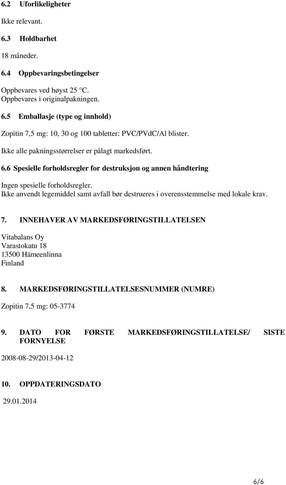 Ikke anvendt legemiddel samt avfall bør destrueres i overensstemmelse med lokale krav. 7. INNEHAVER AV MARKEDSFØRINGSTILLATELSEN Vitabalans Oy Varastokatu 18 13500 Hämeenlinna Finland 8.