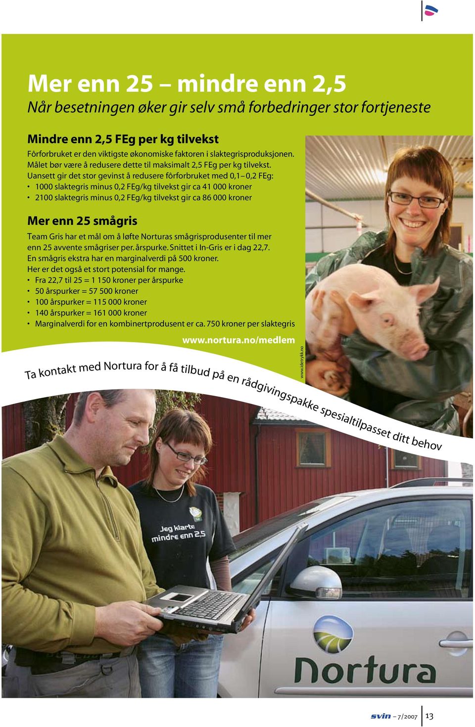 Uansett gir det stor gevinst å redusere fôrforbruket med 0,1 0,2 FEg: 1000 slaktegris minus 0,2 FEg/kg tilvekst gir ca 41 000 kroner 2100 slaktegris minus 0,2 FEg/kg tilvekst gir ca 86 000 kroner Mer