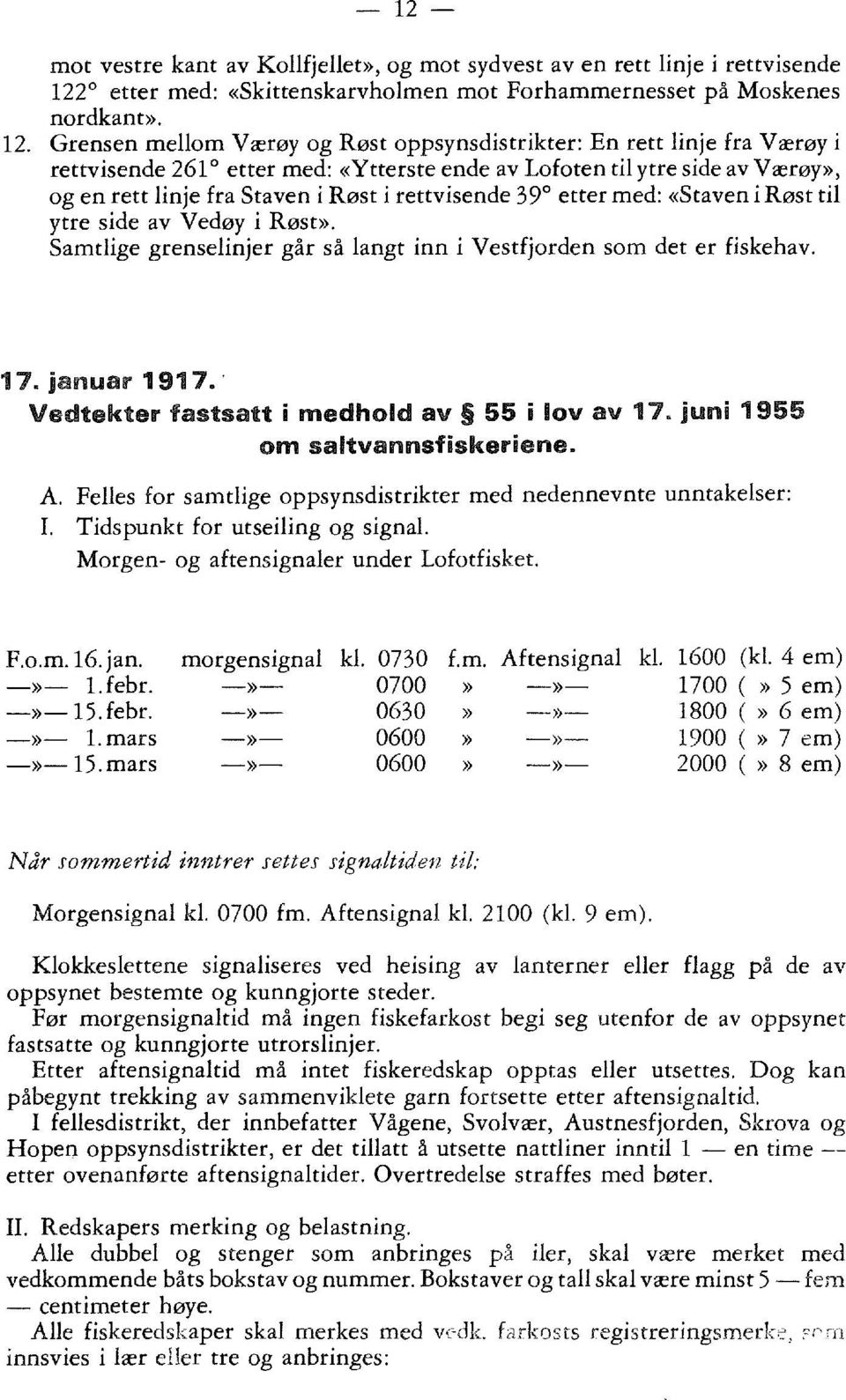 rettvisende 39 etter med: «Staven i Røst til ytre side av Vedøy i Røst». Samtlige grenselinjer går så langt inn i Vestfjorden som det er fiskehav. 17. januar 1917.