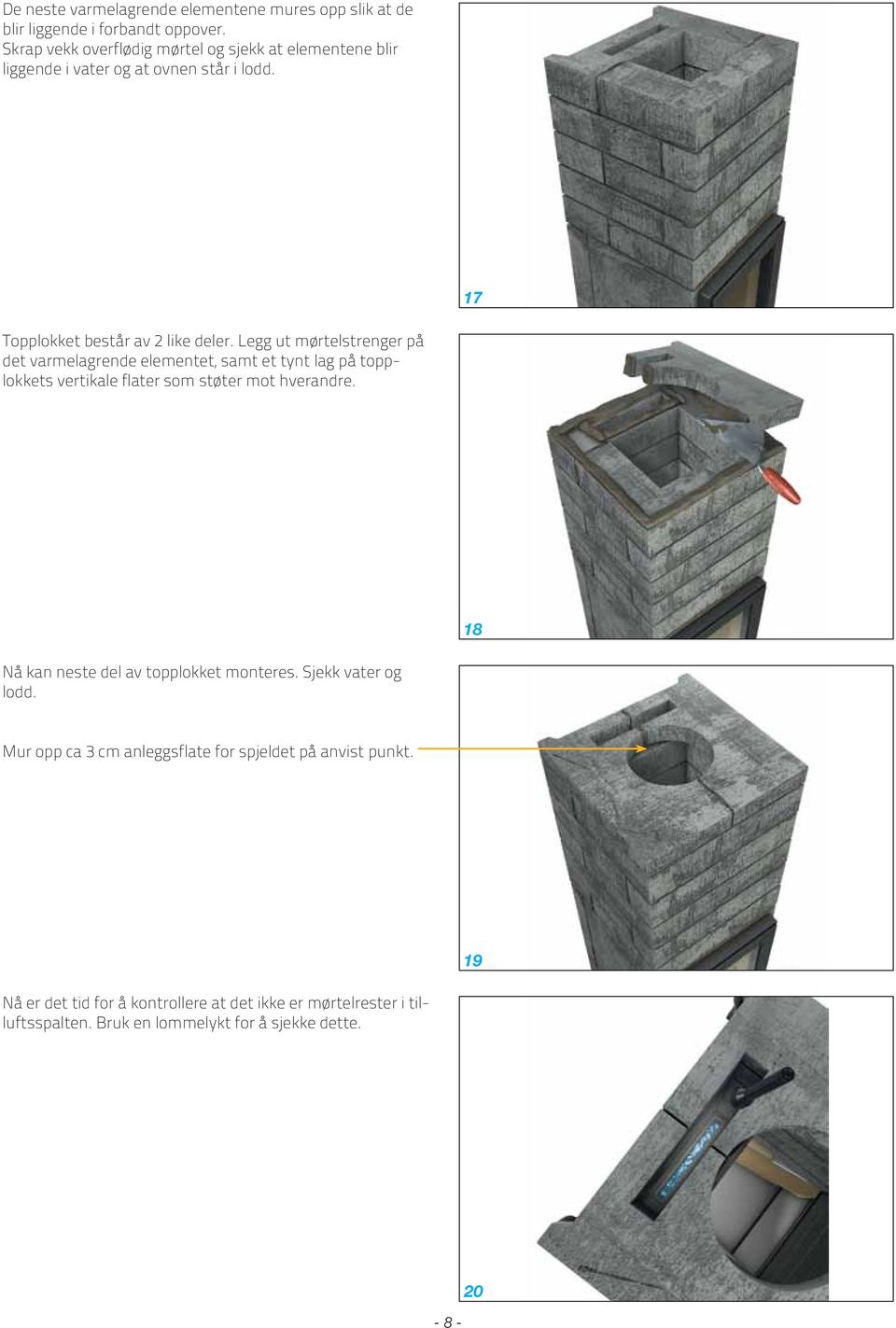 Legg ut mørtelstrenger på det varmelagrende elementet, samt et tynt lag på topplokkets vertikale flater som støter mot hverandre.