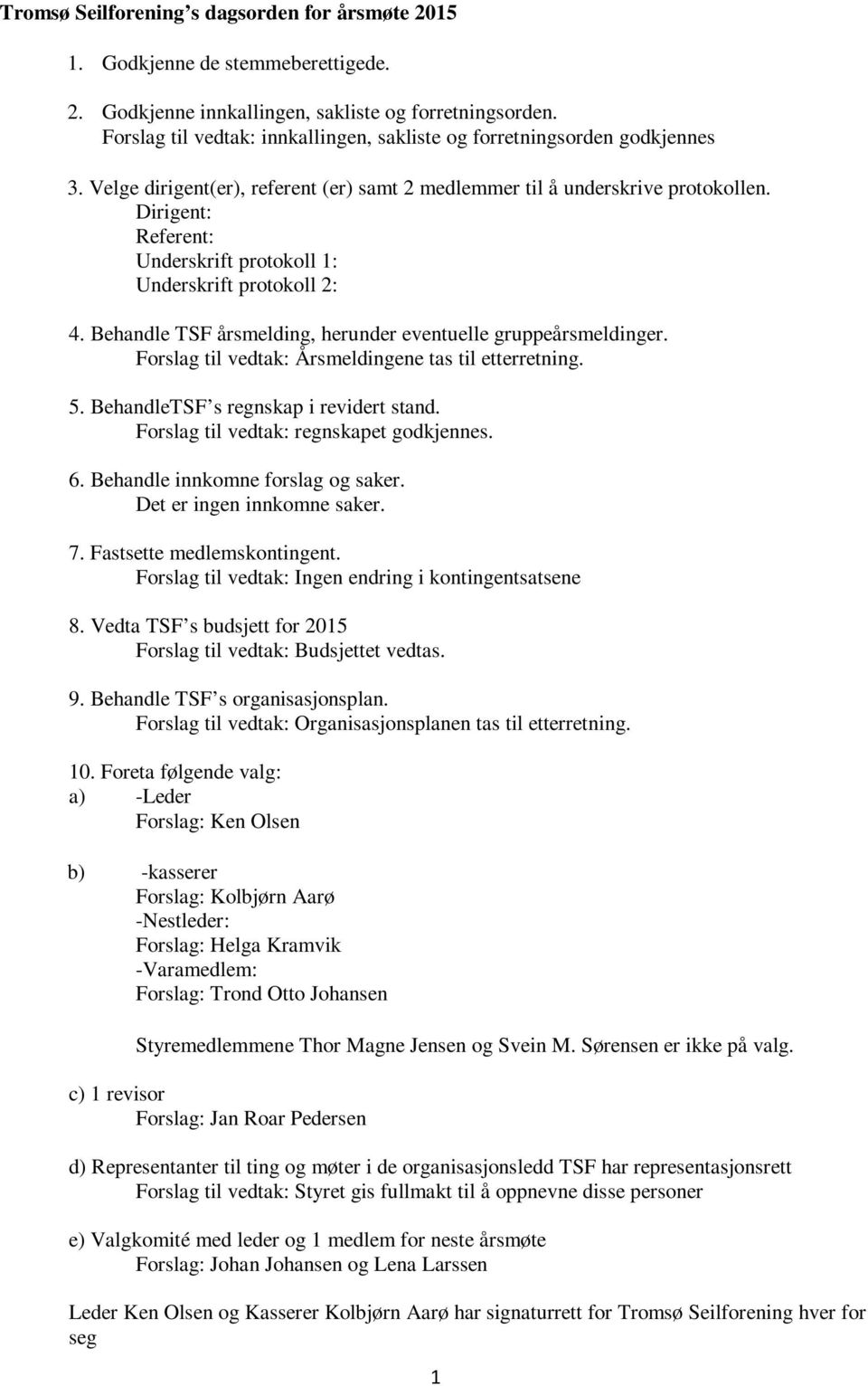 Dirigent: Referent: Underskrift protokoll 1: Underskrift protokoll 2: 4. Behandle TSF årsmelding, herunder eventuelle gruppeårsmeldinger. Forslag til vedtak: Årsmeldingene tas til etterretning. 5.