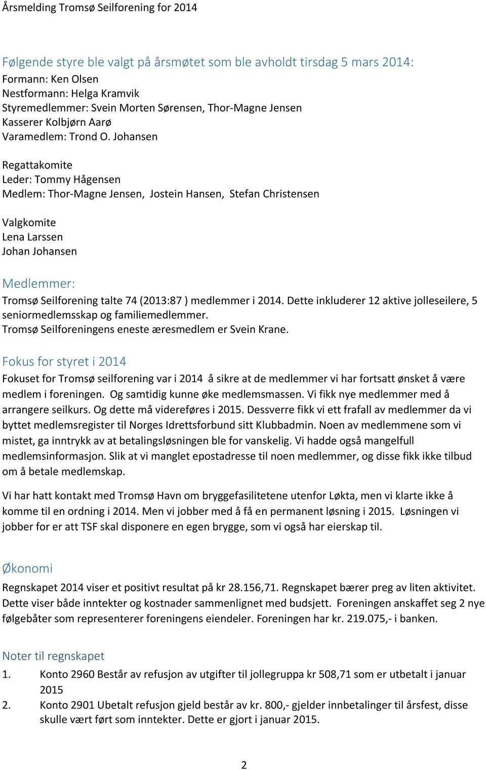 Johansen Regattakomite Leder: Tommy Hågensen Medlem: Thor-Magne Jensen, Jostein Hansen, Stefan Christensen Valgkomite Lena Larssen Johan Johansen Medlemmer: Tromsø Seilforening talte 74 (2013:87 )