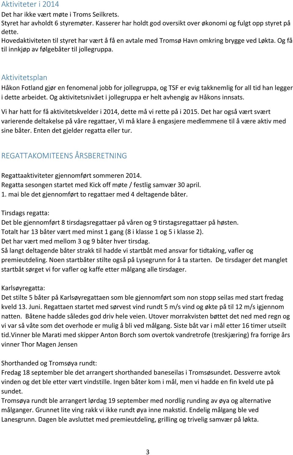 Aktivitetsplan Håkon Fotland gjør en fenomenal jobb for jollegruppa, og TSF er evig takknemlig for all tid han legger i dette arbeidet.