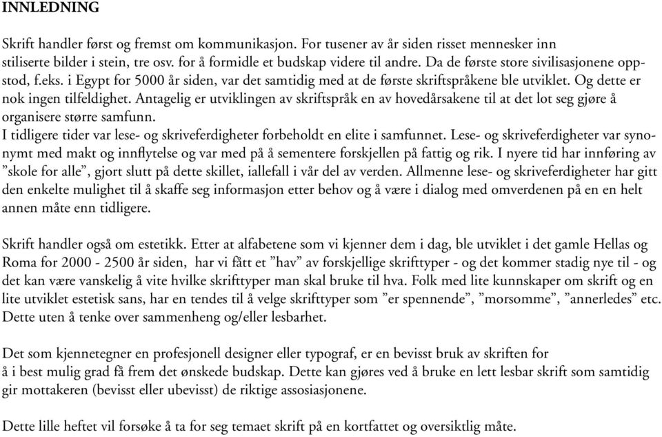 Antagelig er utviklingen av skriftspråk en av hovedårsakene til at det lot seg gjøre å organisere større samfunn. I tidligere tider var lese- og skriveferdigheter forbeholdt en elite i samfunnet.