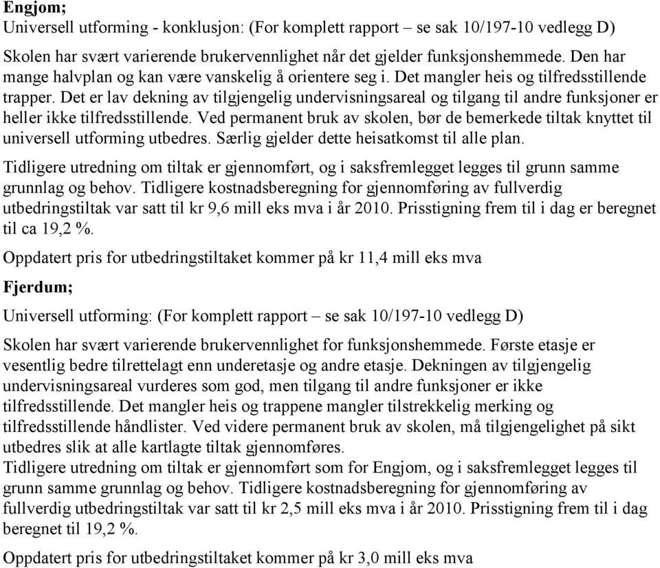 Det er lav dekning av tilgjengelig undervisningsareal og tilgang til andre funksjoner er heller ikke tilfredsstillende.