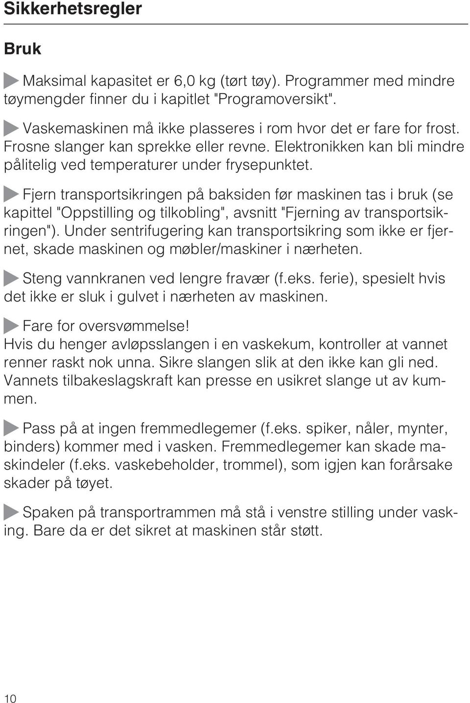 Fjern transportsikringen på baksiden før maskinen tas i bruk (se kapittel "Oppstilling og tilkobling", avsnitt "Fjerning av transportsikringen").