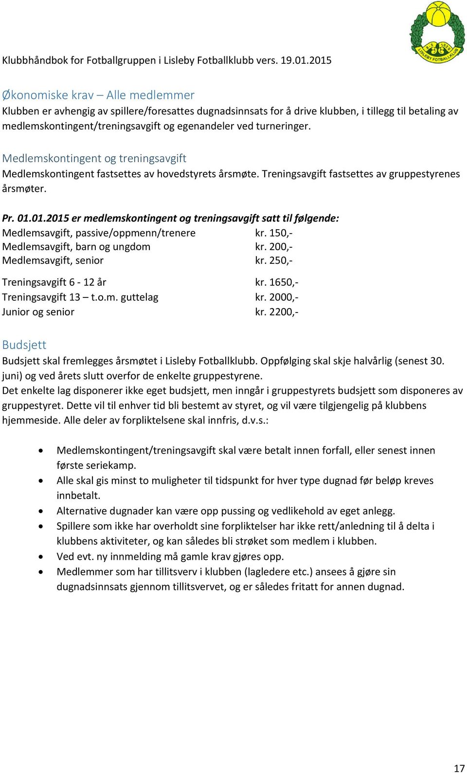 01.2015 er medlemskontingent og treningsavgift satt til følgende: Medlemsavgift, passive/oppmenn/trenere kr. 150, Medlemsavgift, barn og ungdom kr. 200, Medlemsavgift, senior kr.