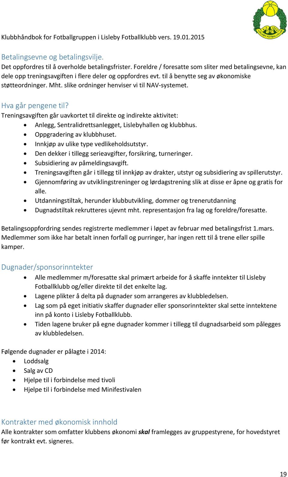 Treningsavgiften går uavkortet til direkte og indirekte aktivitet: Anlegg, Sentralidrettsanlegget, Lislebyhallen og klubbhus. Oppgradering av klubbhuset. Innkjøp av ulike type vedlikeholdsutstyr.