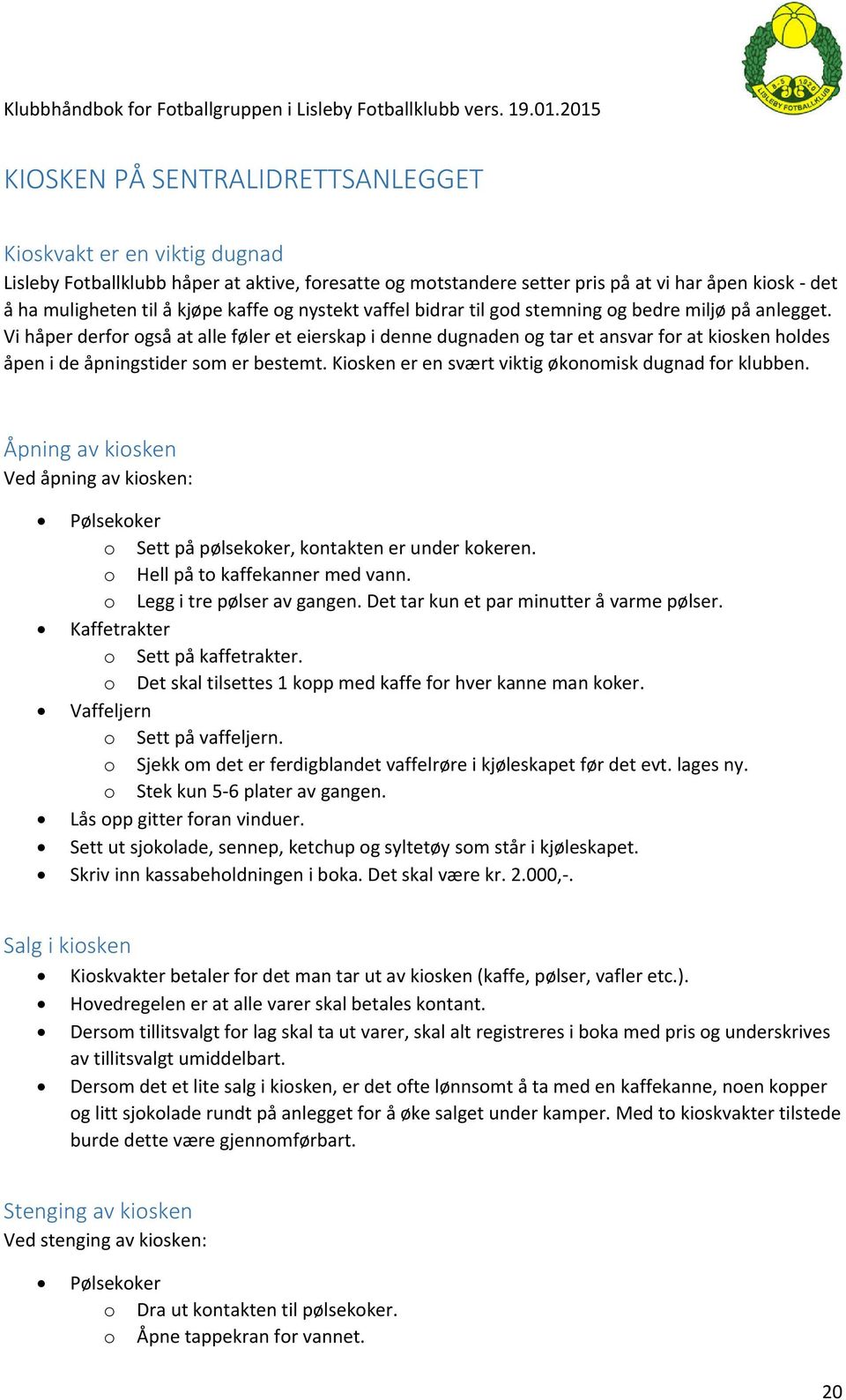 Vi håper derfor også at alle føler et eierskap i denne dugnaden og tar et ansvar for at kiosken holdes åpen i de åpningstider som er bestemt. Kiosken er en svært viktig økonomisk dugnad for klubben.