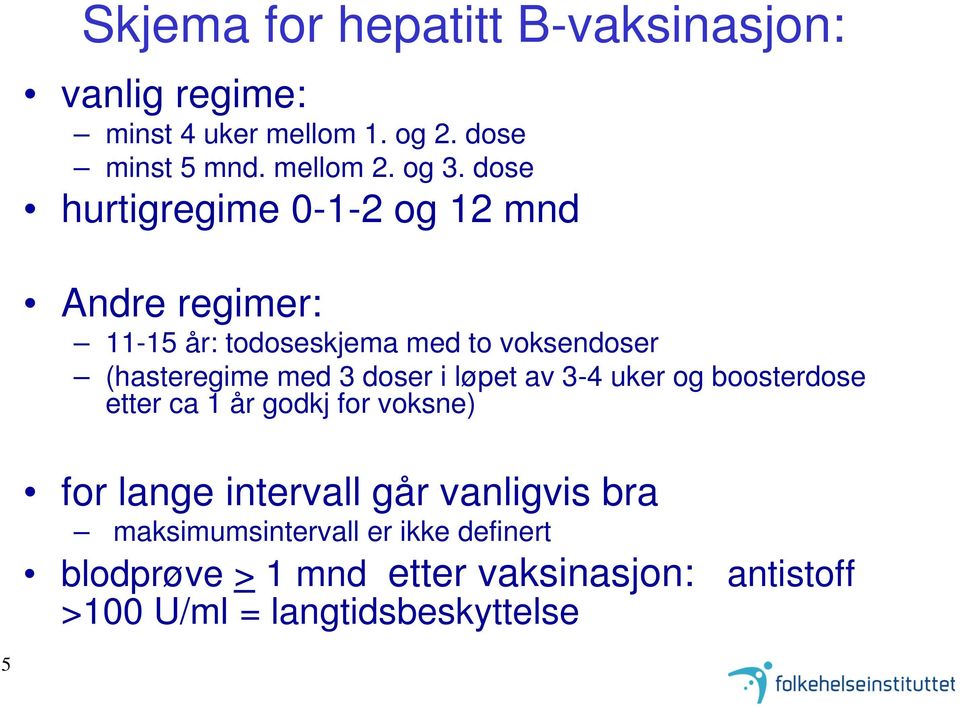 doser i løpet av 3-4 uker og boosterdose etter ca 1 år godkj for voksne) for lange intervall går vanligvis bra