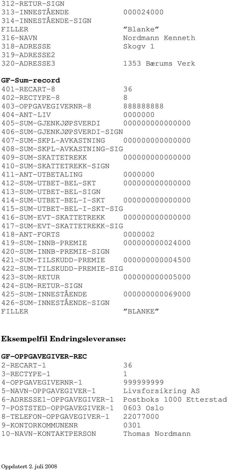 410-SUM-SKATTETREKK-SIGN 411-ANT-UTBETALING 0000000 412-SUM-UTBET-BEL-SKT 000000000000000 414-SUM-UTBET-BEL-I-SKT 000000000000000 418-ANT-FORTS 0000002 419-SUM-INNB-PREMIE 000000000024000