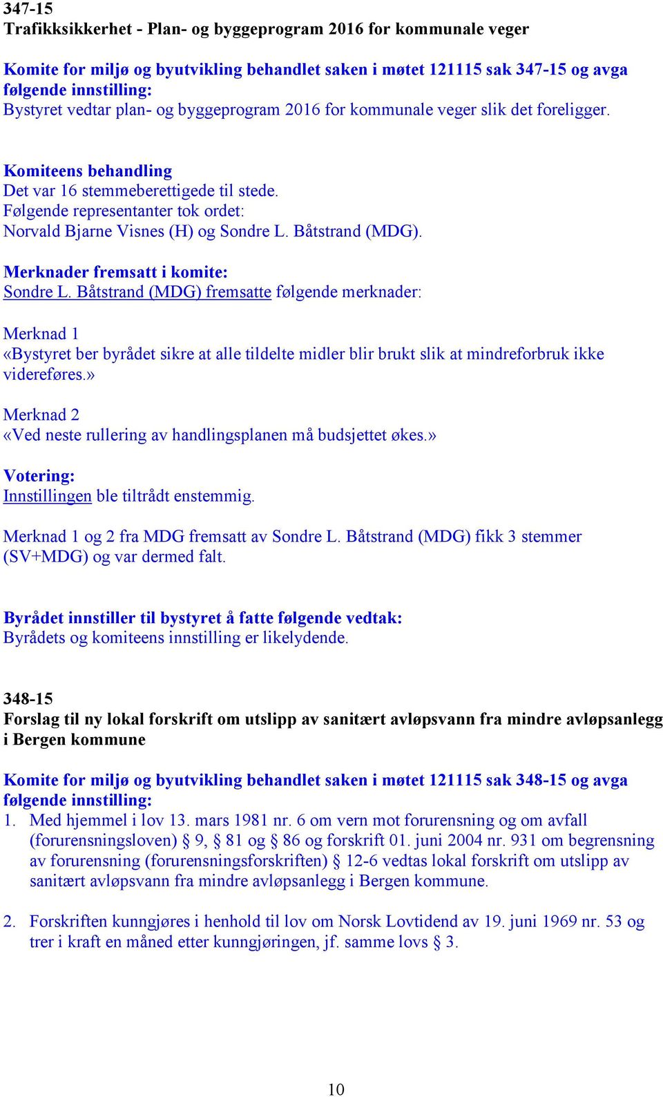 Merknader fremsatt i komite: Sondre L. Båtstrand (MDG) fremsatte følgende merknader: Merknad 1 «Bystyret ber byrådet sikre at alle tildelte midler blir brukt slik at mindreforbruk ikke videreføres.