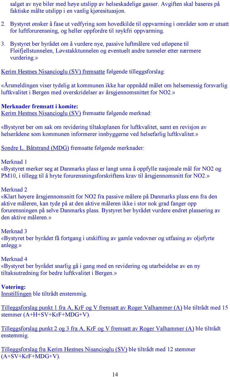 Bystyret ber byrådet om å vurdere nye, passive luftmålere ved utløpene til Fløifjellstunnelen, Løvstakktunnelen og eventuelt andre tunneler etter nærmere vurdering.