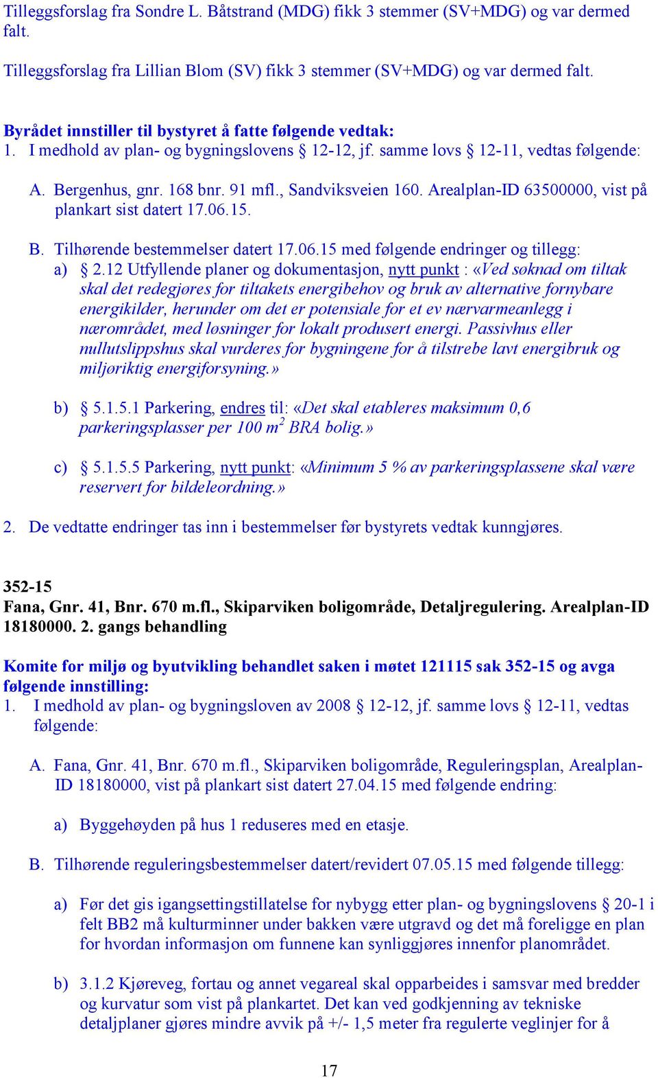 Arealplan-ID 63500000, vist på plankart sist datert 17.06.15. B. Tilhørende bestemmelser datert 17.06.15 med følgende endringer og tillegg: a) 2.