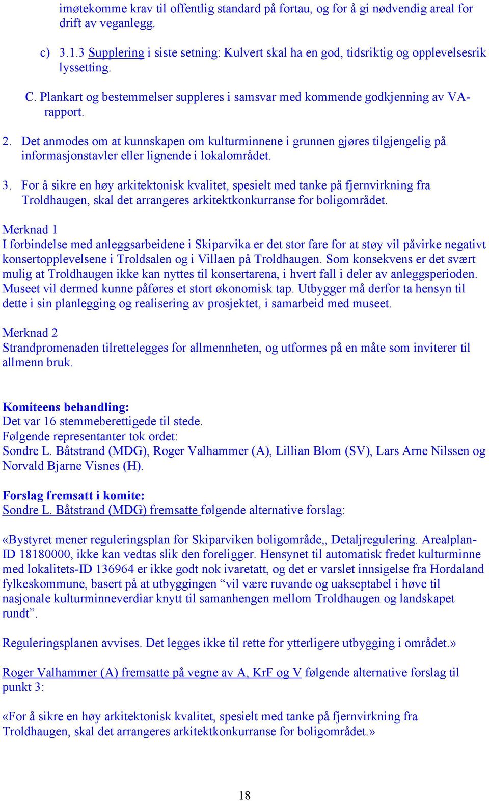 Det anmodes om at kunnskapen om kulturminnene i grunnen gjøres tilgjengelig på informasjonstavler eller lignende i lokalområdet. 3.