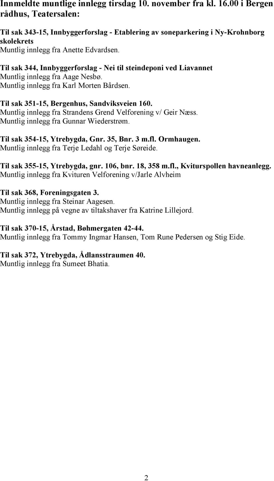 Til sak 344, Innbyggerforslag - Nei til steindeponi ved Liavannet Muntlig innlegg fra Aage Nesbø. Muntlig innlegg fra Karl Morten Bårdsen. Til sak 351-15, Bergenhus, Sandviksveien 160.