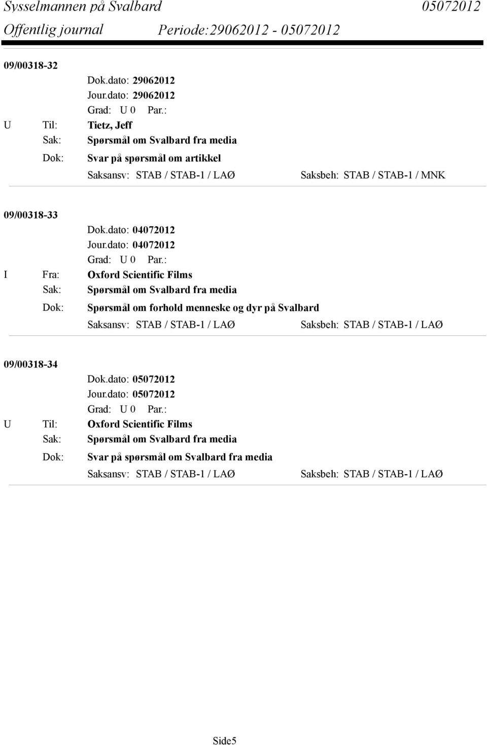 dato: 04072012 I Fra: Oxford Scientific Films Sak: Spørsmål om Svalbard fra media Dok: Spørsmål om forhold menneske og dyr på Svalbard