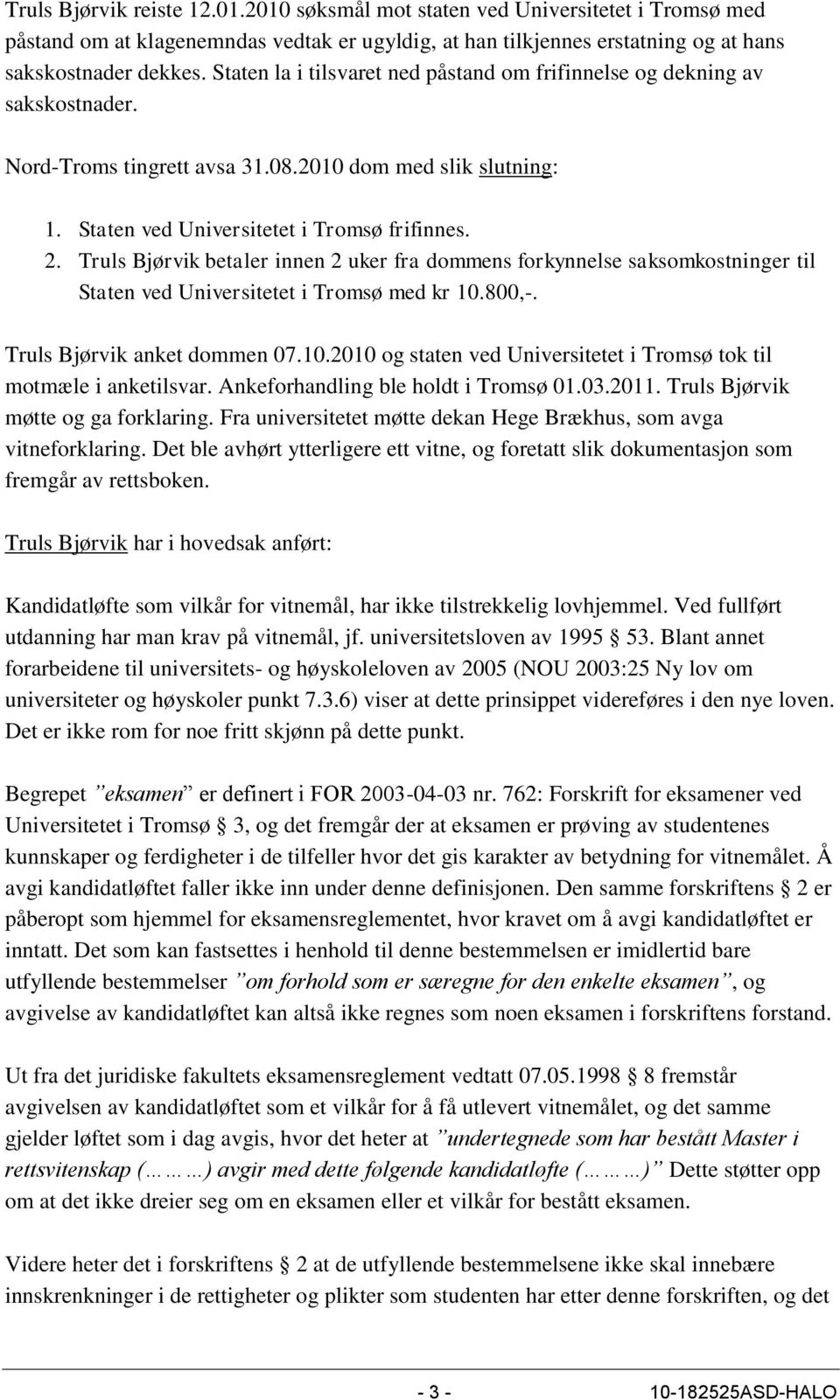 Truls Bjørvik betaler innen 2 uker fra dommens forkynnelse saksomkostninger til Staten ved Universitetet i Tromsø med kr 10.800,-. Truls Bjørvik anket dommen 07.10.2010 og staten ved Universitetet i Tromsø tok til motmæle i anketilsvar.