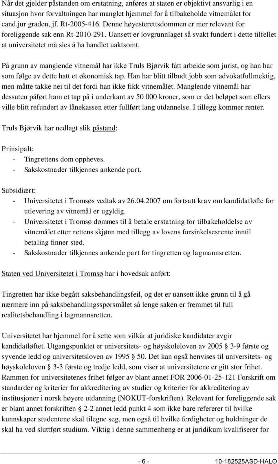 På grunn av manglende vitnemål har ikke Truls Bjørvik fått arbeide som jurist, og han har som følge av dette hatt et økonomisk tap.