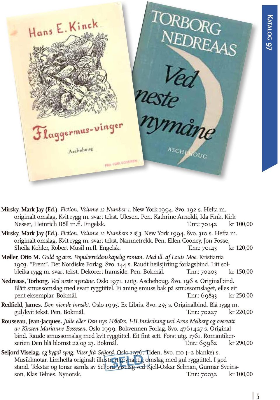 originalt omslag. Kvit rygg m. svart tekst. Namnetrekk. Pen. Ellen Cooney, Jon Fosse, Sheila Kohler, Robert Musil m.fl. Engelsk. T.nr.: 70143 kr 120,00 Møller, Otto M. Guld og ære.