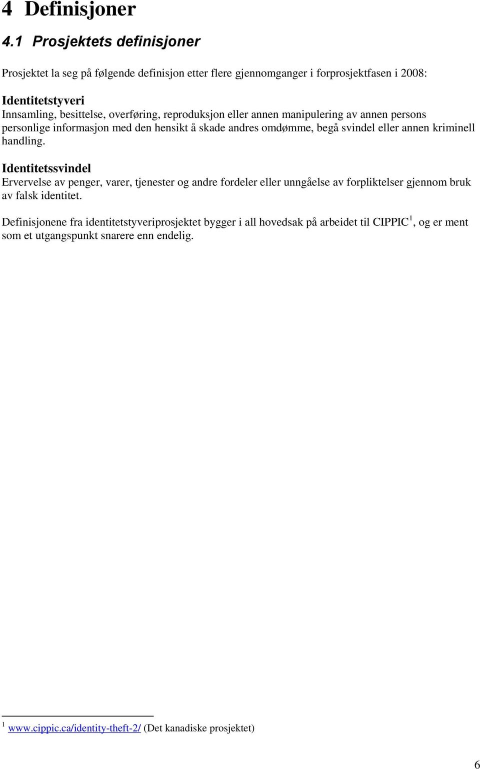 reproduksjon eller annen manipulering av annen persons personlige informasjon med den hensikt å skade andres omdømme, begå svindel eller annen kriminell handling.