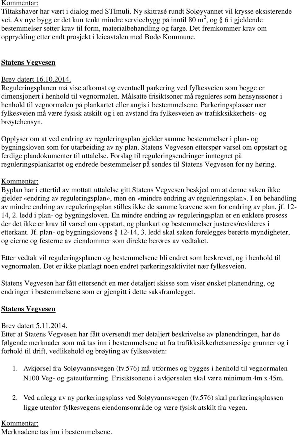 Det fremkommer krav om opprydding etter endt prosjekt i leieavtalen med Bodø Kommune. Statens Vegvesen Brev datert 16.10.2014.