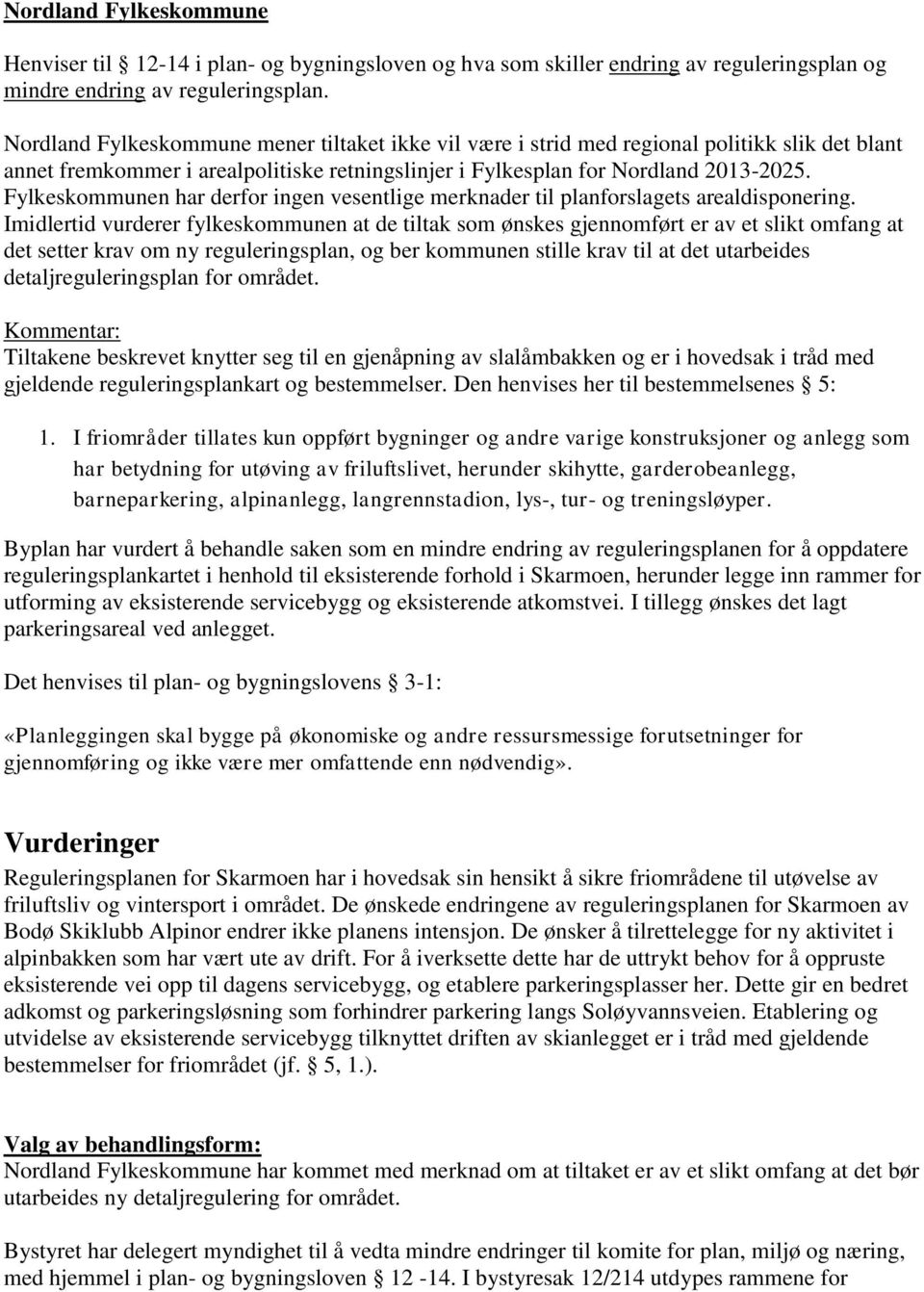 Fylkeskommunen har derfor ingen vesentlige merknader til planforslagets arealdisponering.