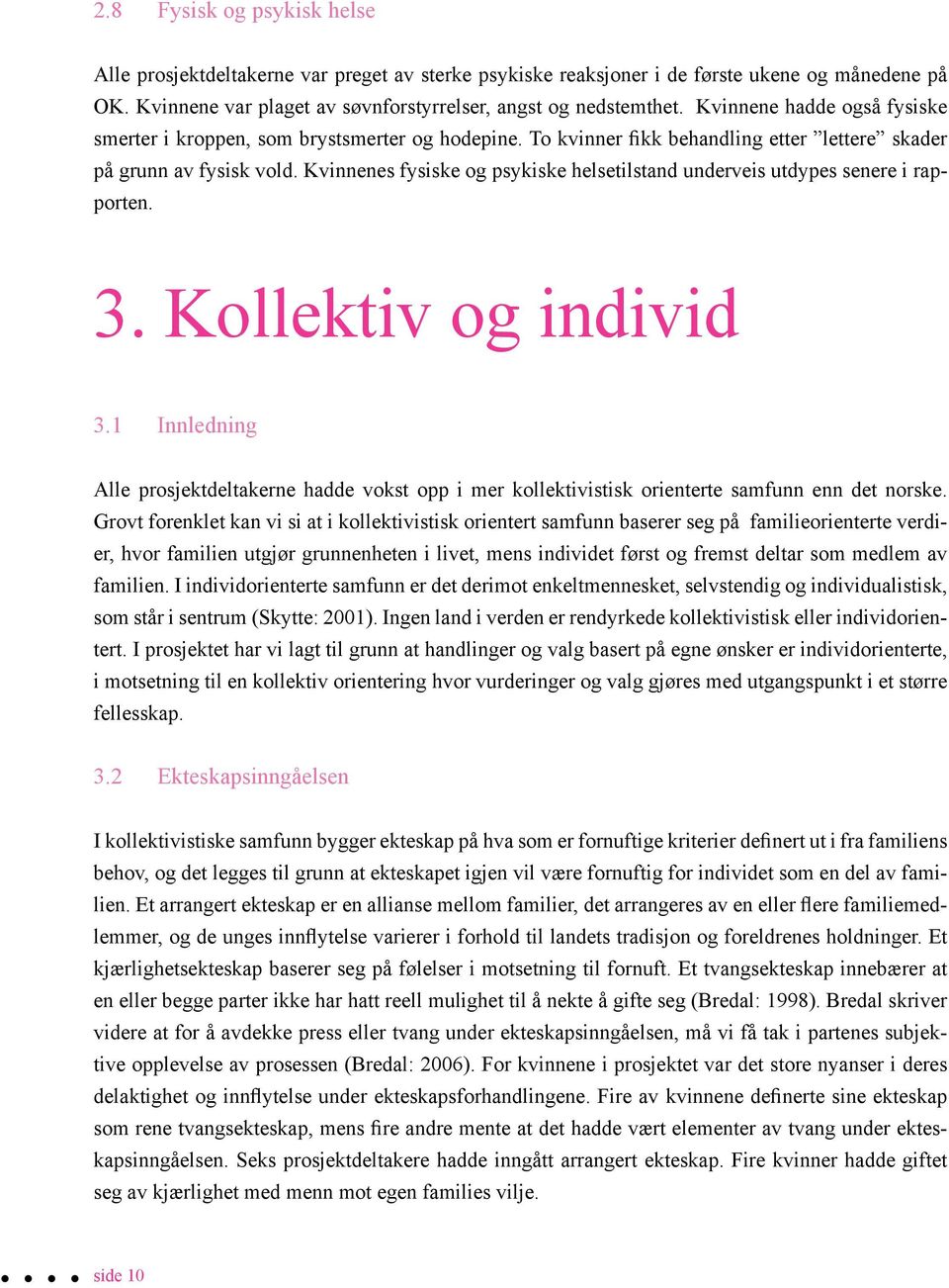 Kvinnenes fysiske og psykiske helsetilstand underveis utdypes senere i rapporten. 3. Kollektiv og individ 3.